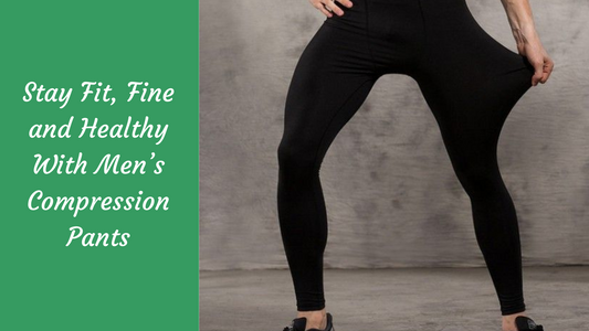 Stay Fit, Fine and Healthy With Men’s Compression Pants