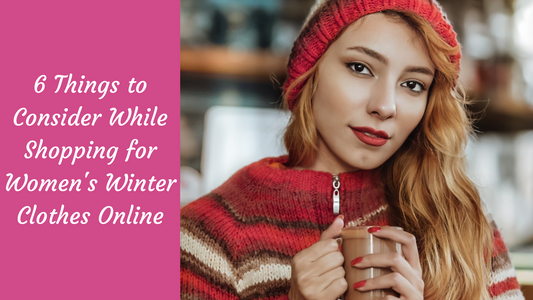 6 Things to Consider While Shopping for Women’s Winter Clothes Online