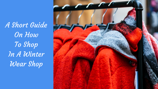 A Short Guide on How to Shop in a Winter Wear Shop