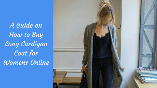 A Guide on How to Buy Long Cardigan Coat for Womens Online