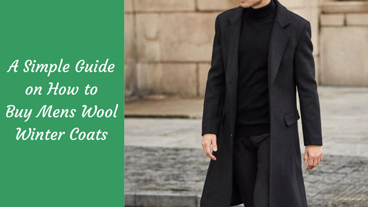 A Simple Guide on How to Buy Mens Wool Winter Coats