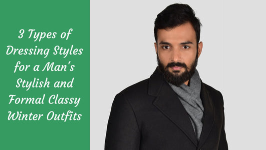 3 Types of Dressing Styles for a Man’s Stylish and Formal Classy Winter Outfits