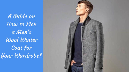 How to Pick A Men’s Wool Winter Coat for Your Wardrobe?