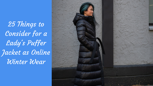 25 Things to Consider for a Lady’s Puffer Jacket as Online Winter Wear