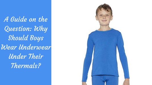 A Guide On The Question Why Should Boys Wear Underwear Under Their Thermals?