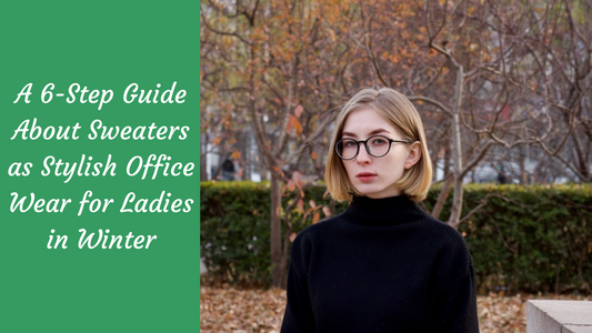 A 6-Step Guide About Sweaters As Stylish Office Wear For Ladies In Winter