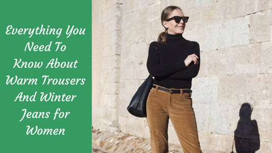 Everything You Need To Know About Warm Trousers And Winter Jeans for Women