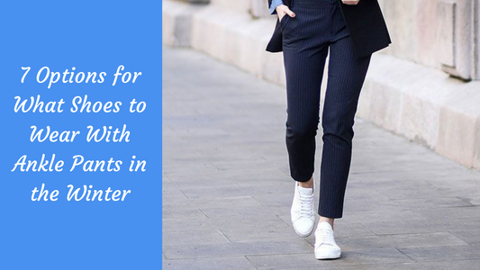 7 Options for What Shoes to Wear With Ankle Pants in the Winter