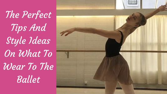 The Perfect Tips And Style Ideas On What To Wear To The Ballet?