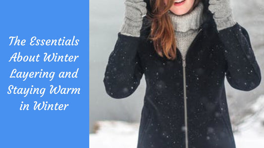 The Essentials About Winter Layering and Staying Warm in Winter