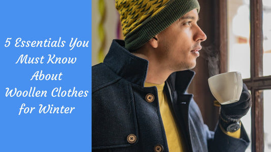 5 Essentials You Must Know About Woollen Clothes in Winter