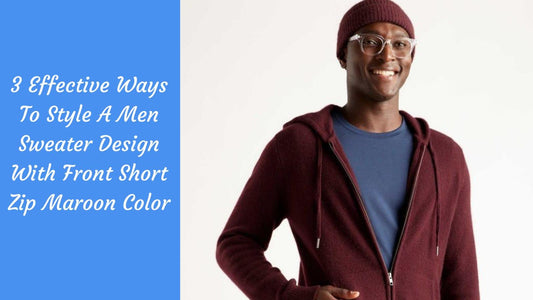 3 Effective Ways To Style A Men Sweater Design With Front Short Zip Maroon