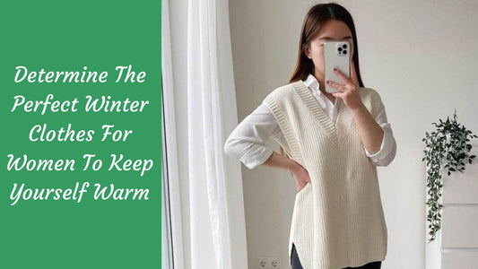 Determine The Perfect Winter Clothes For Women To Keep Yourself Warm